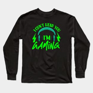 I Can't Hear You I'm Gaming Long Sleeve T-Shirt